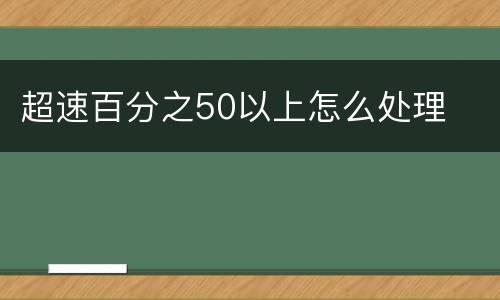 超速百分之50以上怎么处理