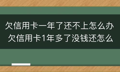 欠信用卡一年了还不上怎么办 欠信用卡1年多了没钱还怎么办