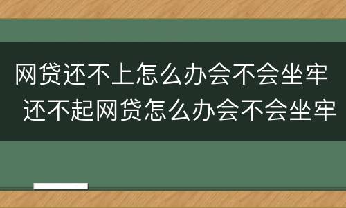 网贷还不上怎么办会不会坐牢 还不起网贷怎么办会不会坐牢