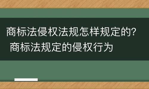 商标法侵权法规怎样规定的？ 商标法规定的侵权行为