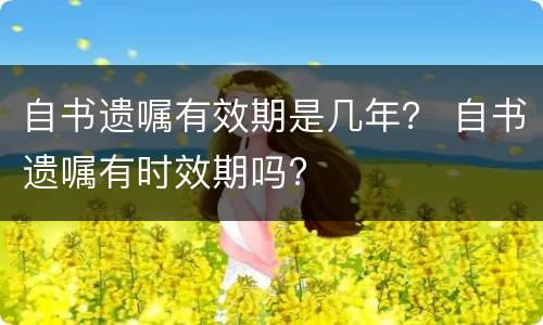 自书遗嘱有效期是几年？ 自书遗嘱有时效期吗?