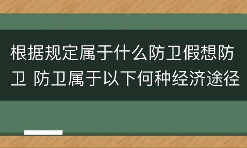 根据规定属于什么防卫假想防卫 防卫属于以下何种经济途径