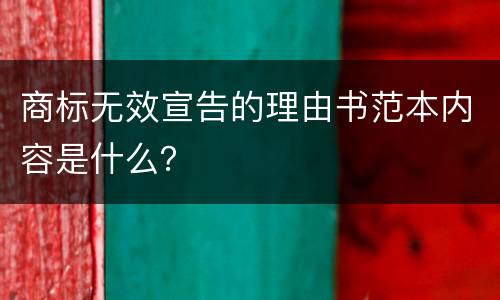商标无效宣告的理由书范本内容是什么？