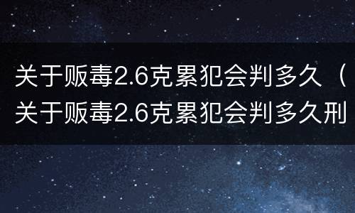 关于贩毒2.6克累犯会判多久（关于贩毒2.6克累犯会判多久刑）