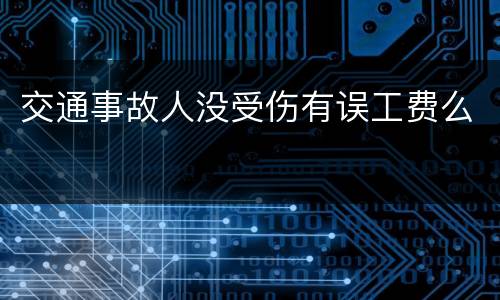 交通事故人没受伤有误工费么