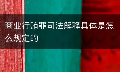 商业行贿罪司法解释具体是怎么规定的