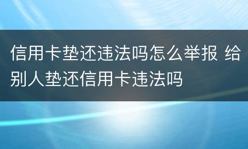 信用卡垫还违法吗怎么举报 给别人垫还信用卡违法吗