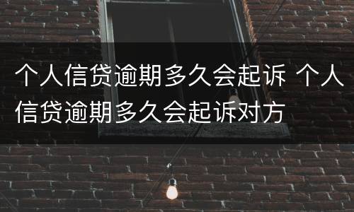 个人信贷逾期多久会起诉 个人信贷逾期多久会起诉对方