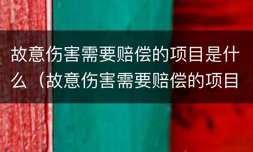故意伤害需要赔偿的项目是什么（故意伤害需要赔偿的项目是什么内容）