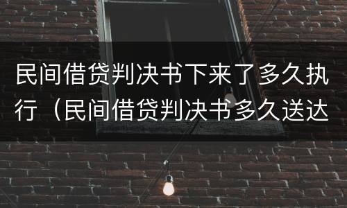 民间借贷判决书下来了多久执行（民间借贷判决书多久送达被告）