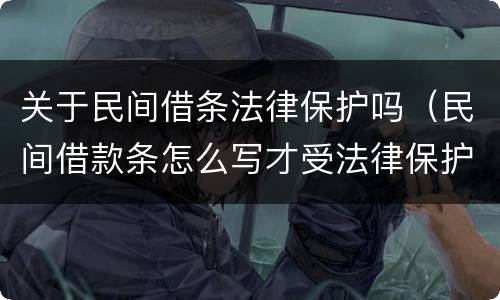 关于民间借条法律保护吗（民间借款条怎么写才受法律保护）