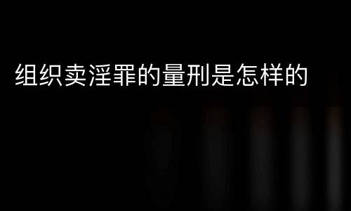 组织卖淫罪的量刑是怎样的