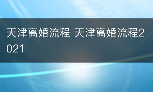 天津离婚流程 天津离婚流程2021