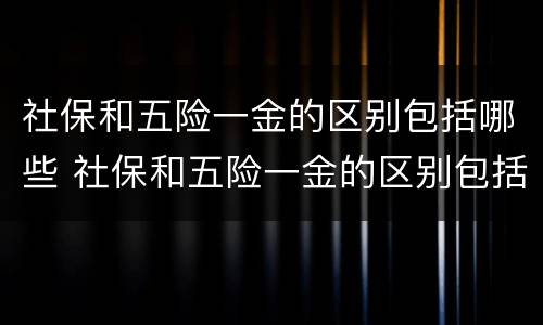 社保和五险一金的区别包括哪些 社保和五险一金的区别包括哪些内容