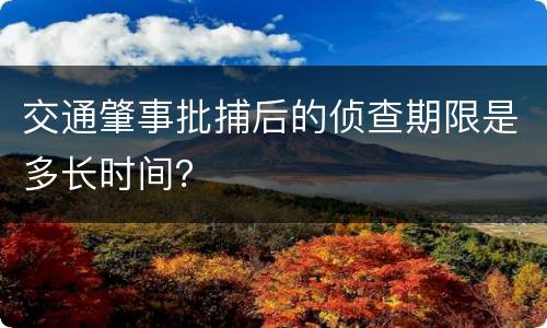 交通肇事批捕后的侦查期限是多长时间？