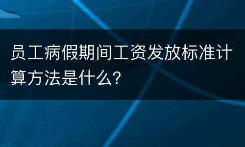 员工病假期间工资发放标准计算方法是什么？