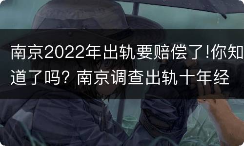 南京2022年出轨要赔偿了!你知道了吗? 南京调查出轨十年经验天网
