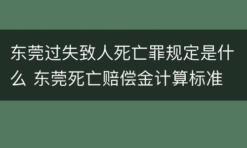 东莞过失致人死亡罪规定是什么 东莞死亡赔偿金计算标准