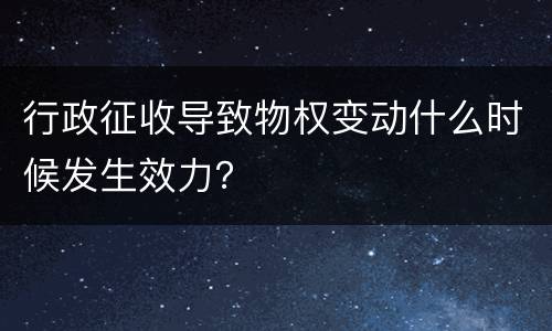 行政征收导致物权变动什么时候发生效力？