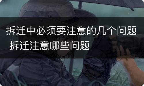 拆迁中必须要注意的几个问题 拆迁注意哪些问题