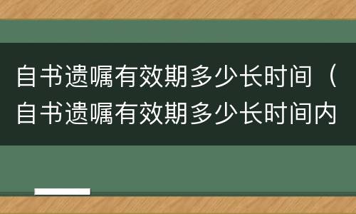 自书遗嘱有效期多少长时间（自书遗嘱有效期多少长时间内有效）