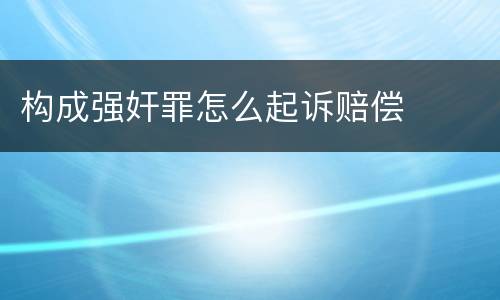 构成强奸罪怎么起诉赔偿