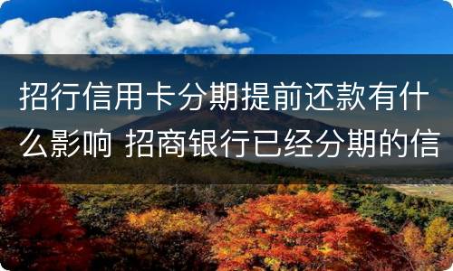 招行信用卡分期提前还款有什么影响 招商银行已经分期的信用卡能提前还款