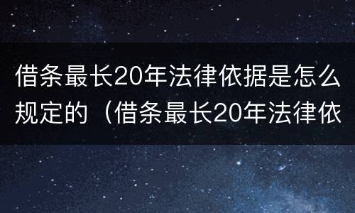 借条最长20年法律依据是怎么规定的（借条最长20年法律依据是怎么规定的呢）