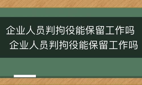 企业人员判拘役能保留工作吗 企业人员判拘役能保留工作吗多久