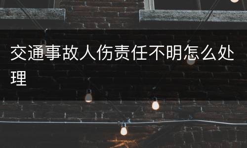 交通事故人伤责任不明怎么处理