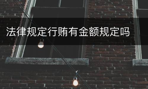 法律规定行贿有金额规定吗