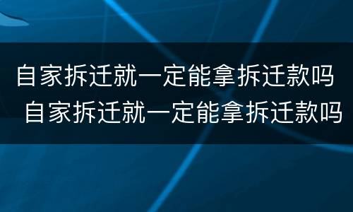 自家拆迁就一定能拿拆迁款吗 自家拆迁就一定能拿拆迁款吗