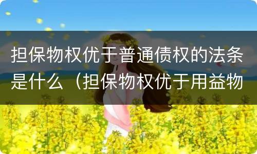 担保物权优于普通债权的法条是什么（担保物权优于用益物权的法条）