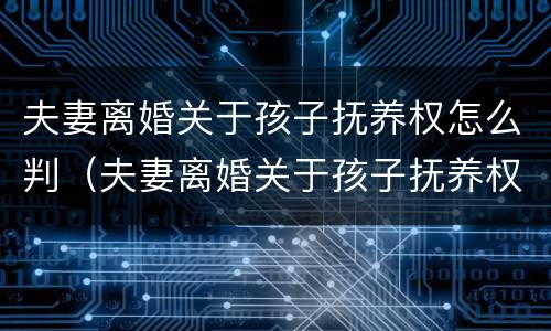 夫妻离婚关于孩子抚养权怎么判（夫妻离婚关于孩子抚养权怎么判定）