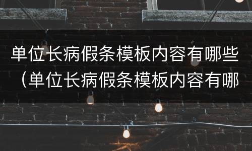 单位长病假条模板内容有哪些（单位长病假条模板内容有哪些要求）