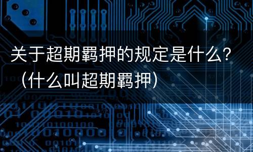 关于超期羁押的规定是什么？（什么叫超期羁押）