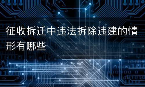 征收拆迁中违法拆除违建的情形有哪些