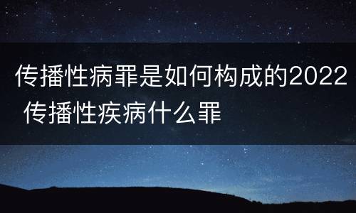 传播性病罪是如何构成的2022 传播性疾病什么罪