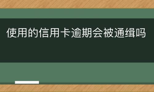 使用的信用卡逾期会被通缉吗