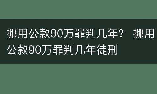 挪用公款90万罪判几年？ 挪用公款90万罪判几年徒刑