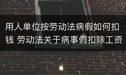用人单位按劳动法病假如何扣钱 劳动法关于病事假扣除工资的规定