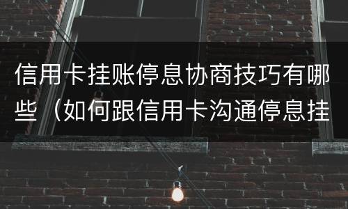 信用卡挂账停息协商技巧有哪些（如何跟信用卡沟通停息挂账）
