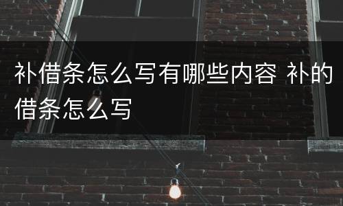 补借条怎么写有哪些内容 补的借条怎么写