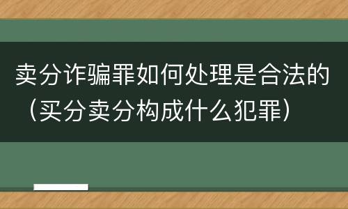 卖分诈骗罪如何处理是合法的（买分卖分构成什么犯罪）