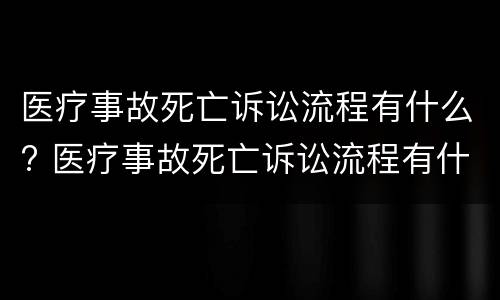 医疗事故死亡诉讼流程有什么? 医疗事故死亡诉讼流程有什么规定