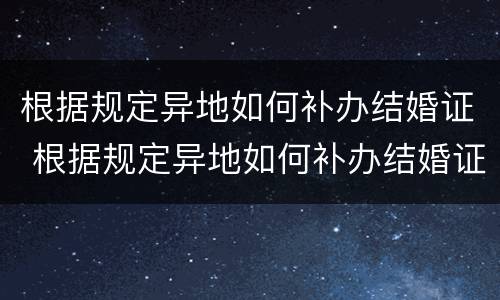根据规定异地如何补办结婚证 根据规定异地如何补办结婚证明