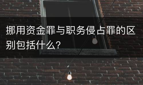 挪用资金罪与职务侵占罪的区别包括什么？