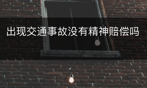 出现交通事故没有精神赔偿吗