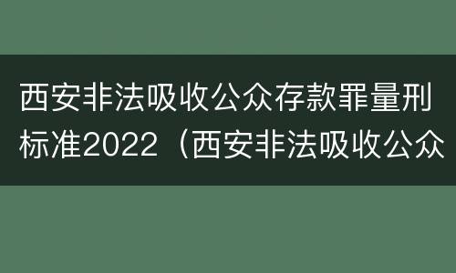 西安非法吸收公众存款罪量刑标准2022（西安非法吸收公众存款罪量刑标准2022年）