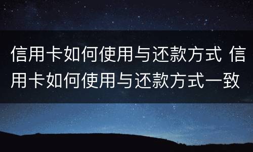 信用卡如何使用与还款方式 信用卡如何使用与还款方式一致
